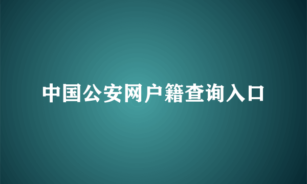 中国公安网户籍查询入口