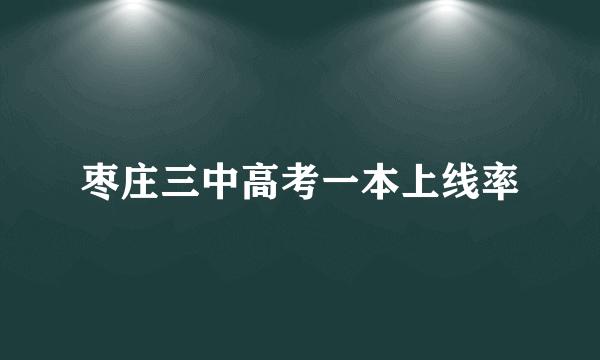 枣庄三中高考一本上线率