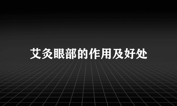 艾灸眼部的作用及好处