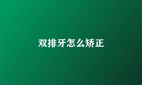 双排牙怎么矫正