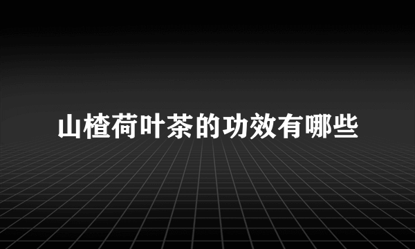 山楂荷叶茶的功效有哪些
