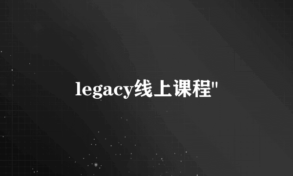 legacy线上课程