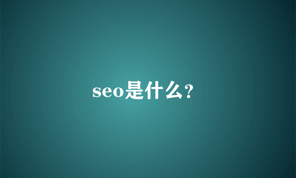 seo是什么？