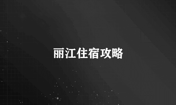 丽江住宿攻略