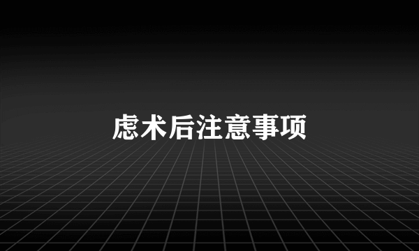 虑术后注意事项