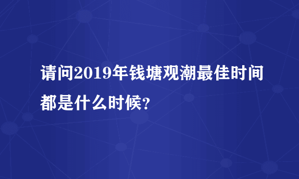 请问2019年钱塘观潮最佳时间都是什么时候？