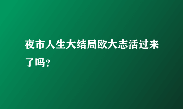 夜市人生大结局欧大志活过来了吗？