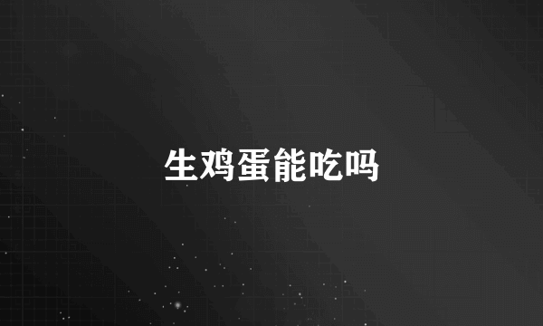 生鸡蛋能吃吗