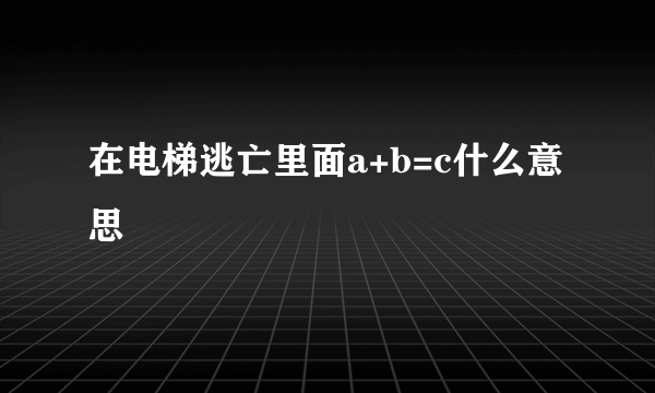 在电梯逃亡里面a+b=c什么意思