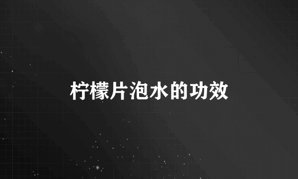柠檬片泡水的功效