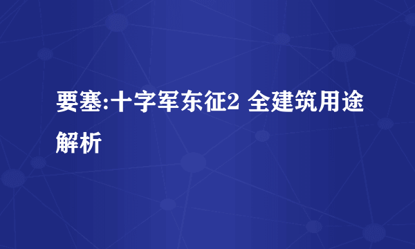 要塞:十字军东征2 全建筑用途解析