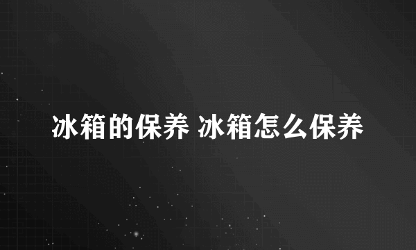 冰箱的保养 冰箱怎么保养
