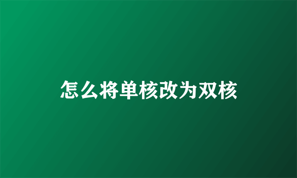 怎么将单核改为双核