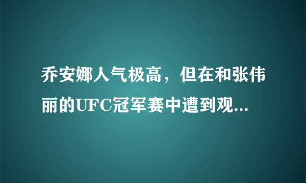 乔安娜人气极高，但在和张伟丽的UFC冠军赛中遭到观众狂嘘，这是怎么回事？你怎么看？
