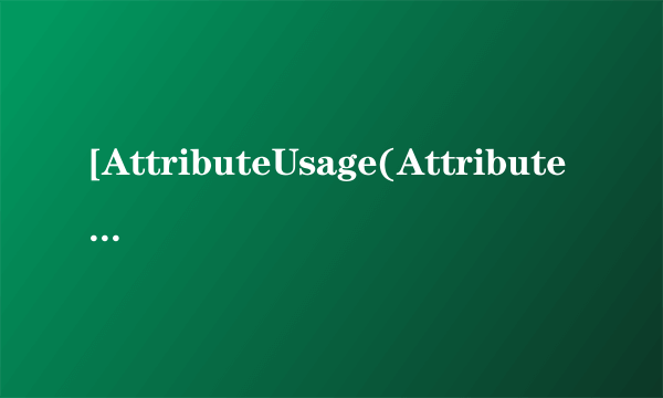 [AttributeUsage(AttributeTargets.Class)] 这是什么用法