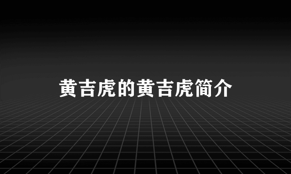 黄吉虎的黄吉虎简介