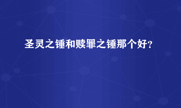圣灵之锤和赎罪之锤那个好？