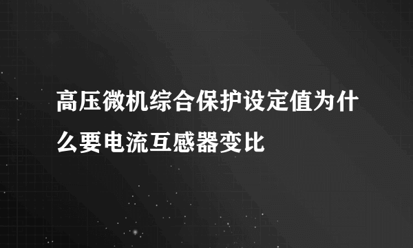 高压微机综合保护设定值为什么要电流互感器变比