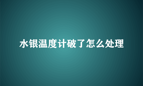 水银温度计破了怎么处理