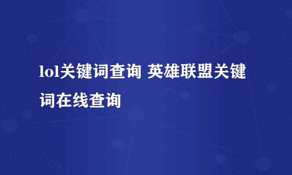 lol关键词查询 英雄联盟关键词在线查询