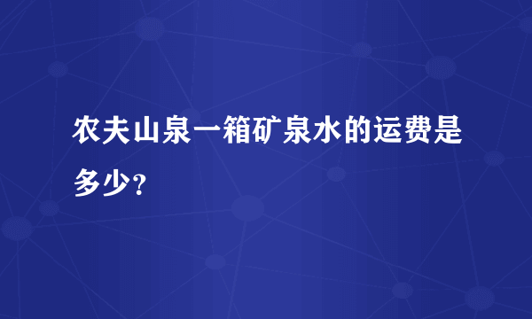 农夫山泉一箱矿泉水的运费是多少？