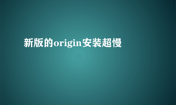 新版的origin安装超慢