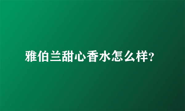 雅伯兰甜心香水怎么样？