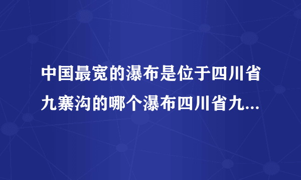 中国最宽的瀑布是位于四川省九寨沟的哪个瀑布四川省九寨沟介绍