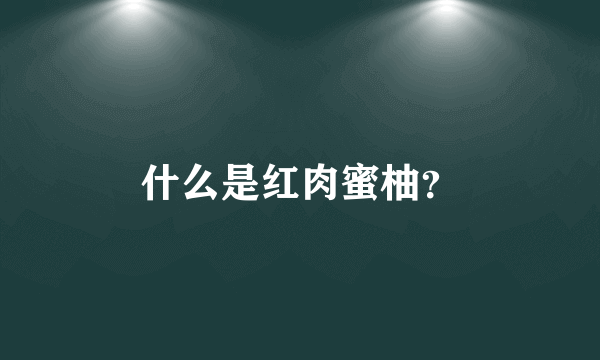 什么是红肉蜜柚？