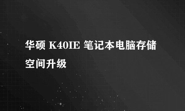 华硕 K40IE 笔记本电脑存储空间升级
