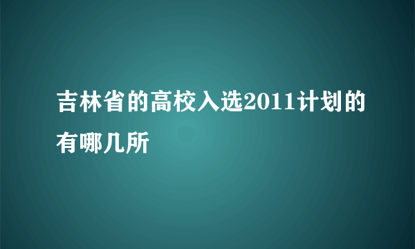 吉林省的高校入选2011计划的有哪几所