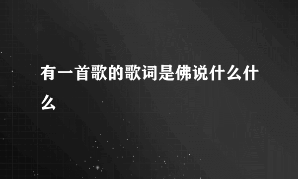 有一首歌的歌词是佛说什么什么