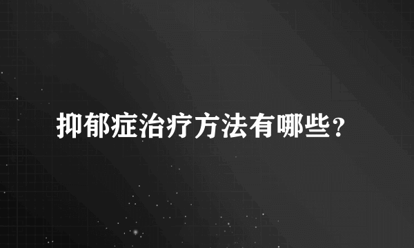 抑郁症治疗方法有哪些？