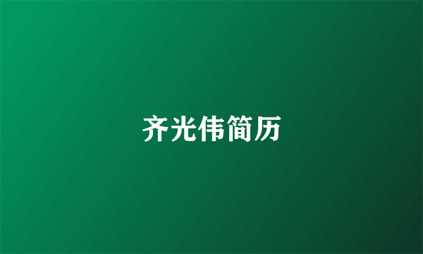 齐光伟简历