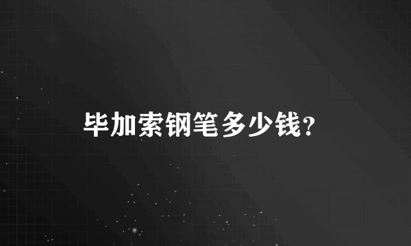 毕加索钢笔多少钱？