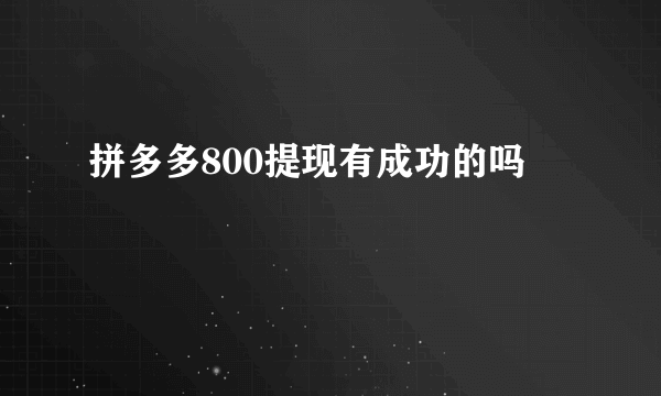 拼多多800提现有成功的吗