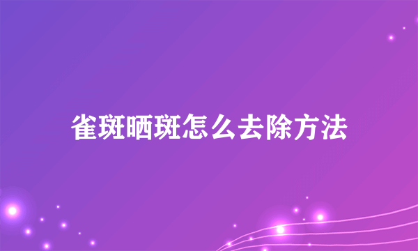 雀斑晒斑怎么去除方法