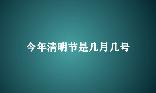 今年清明节是几月几号