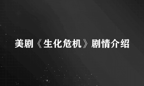 美剧《生化危机》剧情介绍
