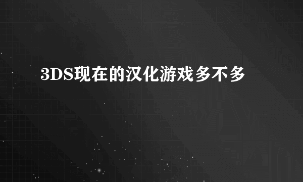 3DS现在的汉化游戏多不多