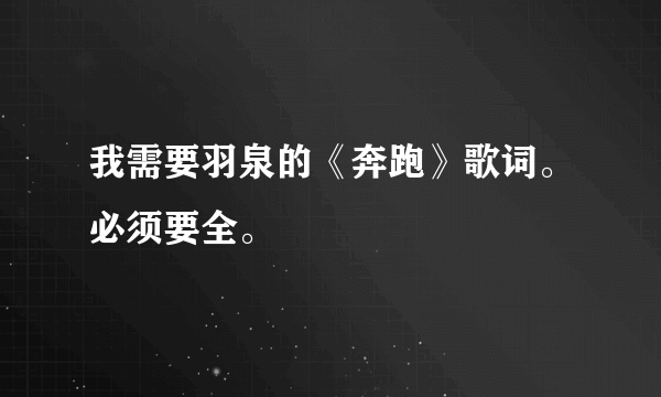 我需要羽泉的《奔跑》歌词。必须要全。