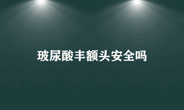 玻尿酸丰额头安全吗