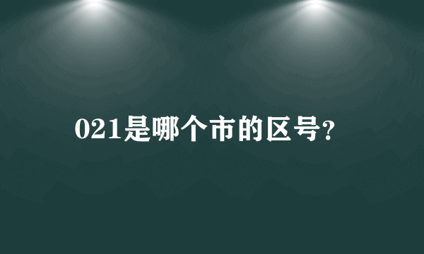 021是哪个市的区号?