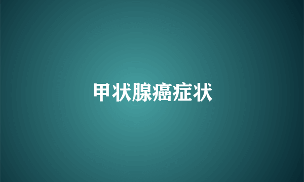 甲状腺癌症状
