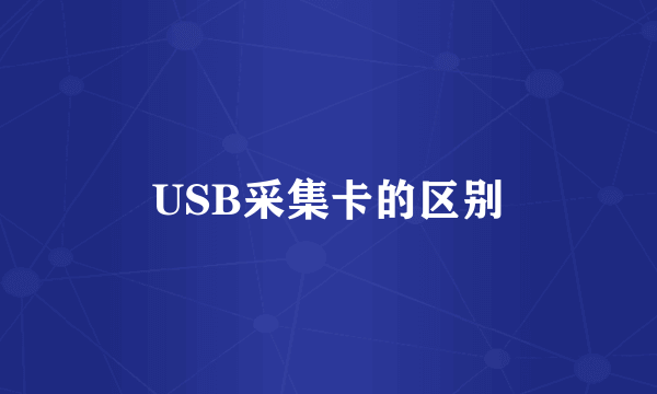 USB采集卡的区别
