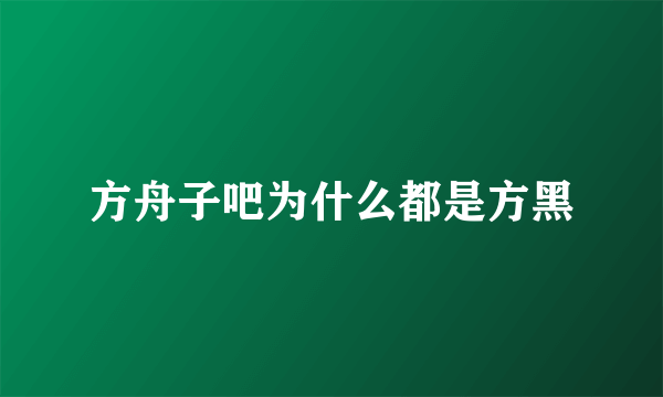 方舟子吧为什么都是方黑
