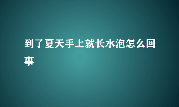 到了夏天手上就长水泡怎么回事