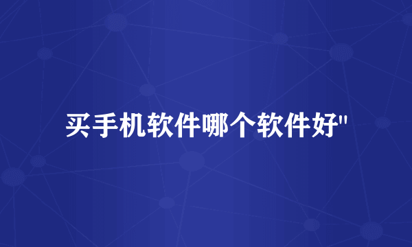 买手机软件哪个软件好