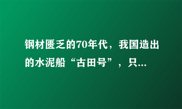 钢材匮乏的70年代，我国造出的水泥船“古田号”，只航行过一次