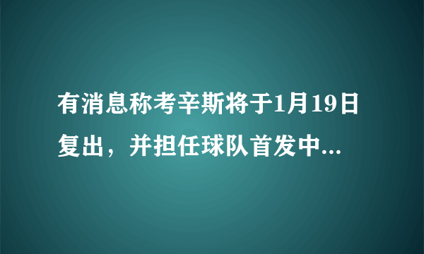 有消息称考辛斯将于1月19日复出，并担任球队首发中锋，科尔为什么不让他从替补打起？